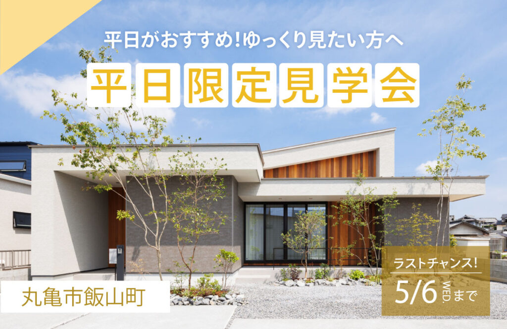 ラストチャンス5/6まで！【丸亀市飯山町】平日がおすすめ！ゆっくり見たい方へ　平日限定見学会